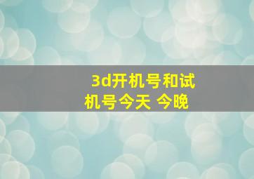 3d开机号和试机号今天 今晚